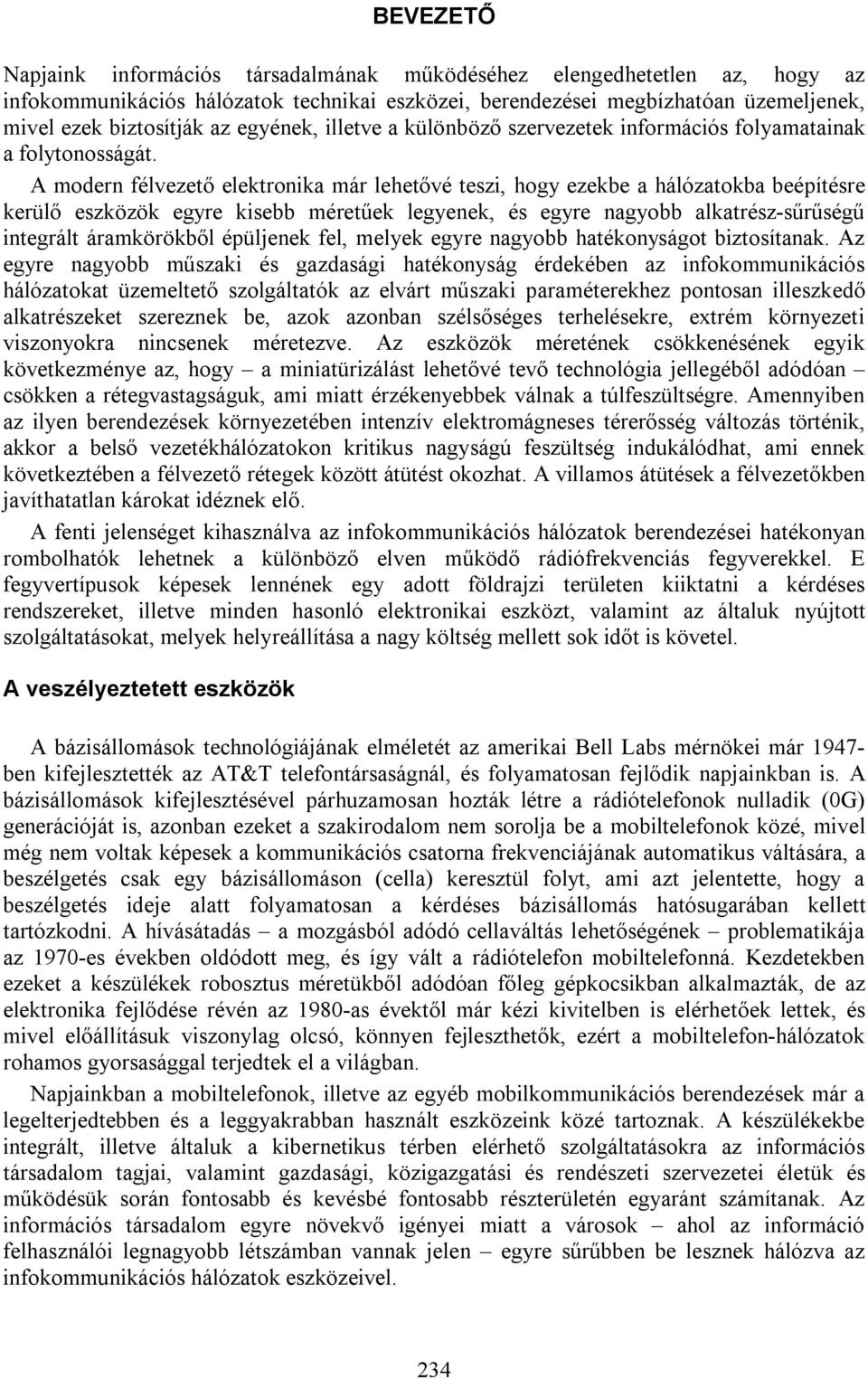 A modern félvezető elektronika már lehetővé teszi, hogy ezekbe a hálózatokba beépítésre kerülő eszközök egyre kisebb méretűek legyenek, és egyre nagyobb alkatrész-sűrűségű integrált áramkörökből