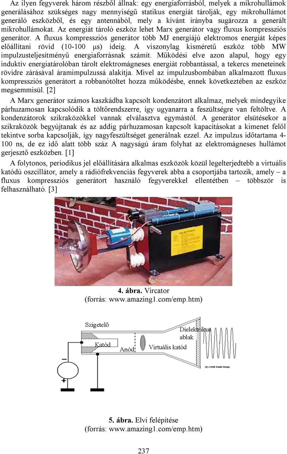 A fluxus kompressziós generátor több MJ energiájú elektromos energiát képes előállítani rövid (10-100 μs) ideig. A viszonylag kisméretű eszköz több MW impulzusteljesítményű energiaforrásnak számít.