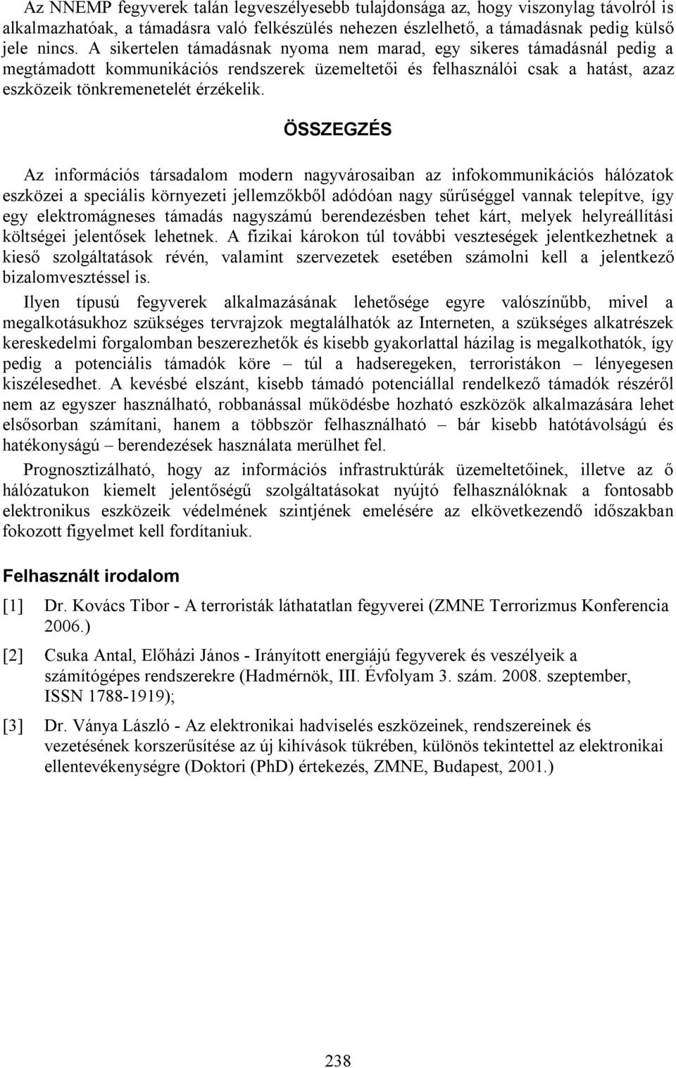 ÖSSZEGZÉS Az információs társadalom modern nagyvárosaiban az infokommunikációs hálózatok eszközei a speciális környezeti jellemzőkből adódóan nagy sűrűséggel vannak telepítve, így egy elektromágneses