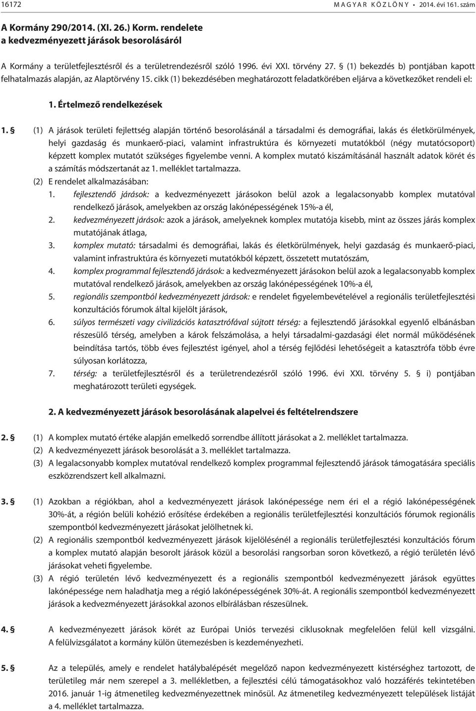 (1) bekezdés b) pontjában kapott felhatalmazás alapján, az Alaptörvény 15. cikk (1) bekezdésében meghatározott feladatkörében eljárva a következőket rendeli el: 1. Értelmező rendelkezések 1.