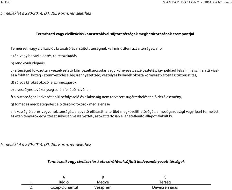 ahol a) ár- vagy belvízi elöntés, töltésszakadás, b) rendkívüli idő, c) a térséget fokozottan veszélyeztető környezetkárosodás vagy környezetveszélyeztetés, így például felszíni, felszín alatti vizek