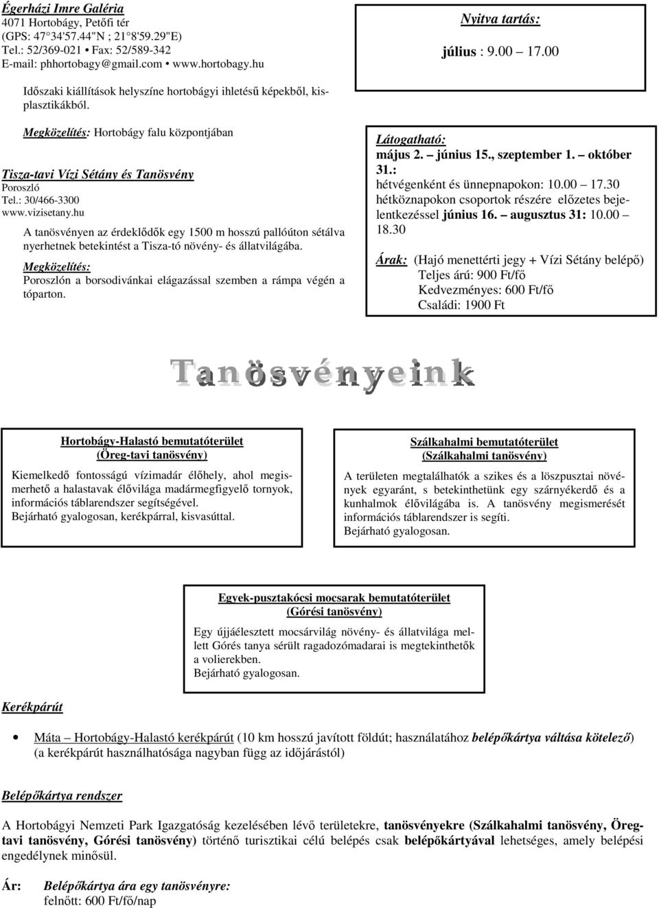 vizisetany.hu A tanösvényen az érdeklődők egy 1500 m hosszú pallóúton sétálva nyerhetnek betekintést a Tisza-tó növény- és állatvilágába.