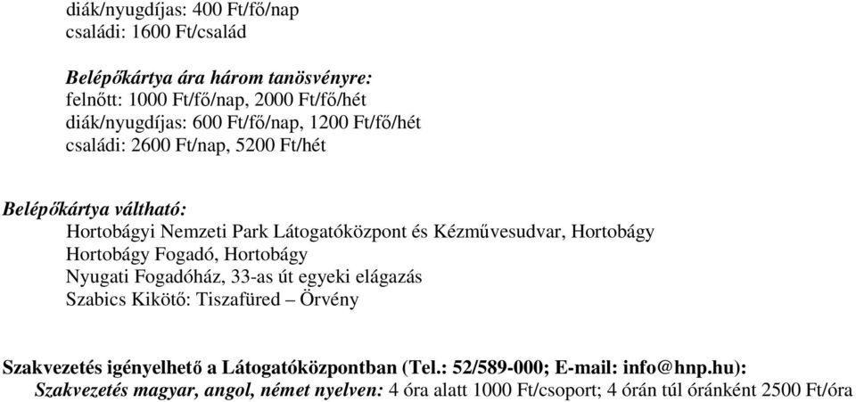 és Kézművesudvar, Hortobágy Hortobágy Fogadó, Hortobágy Nyugati Fogadóház, 33-as út egyeki elágazás Szabics Kikötő: Tiszafüred Örvény