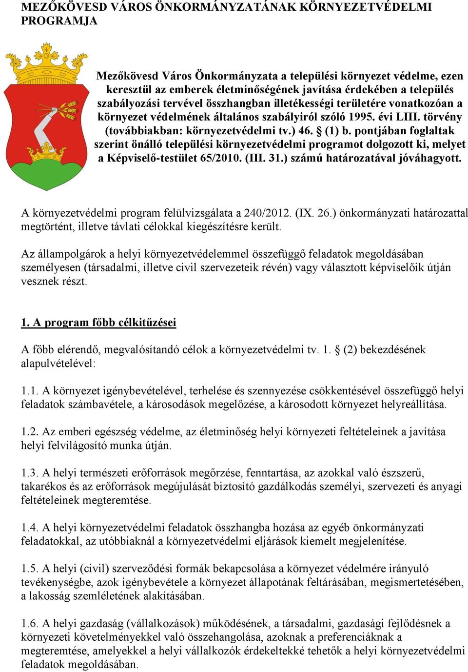 pontjában foglaltak szerint önálló települési környezetvédelmi programot dolgozott ki, melyet a Képviselő-testület 65/2010. (III. 31.) számú határozatával jóváhagyott.