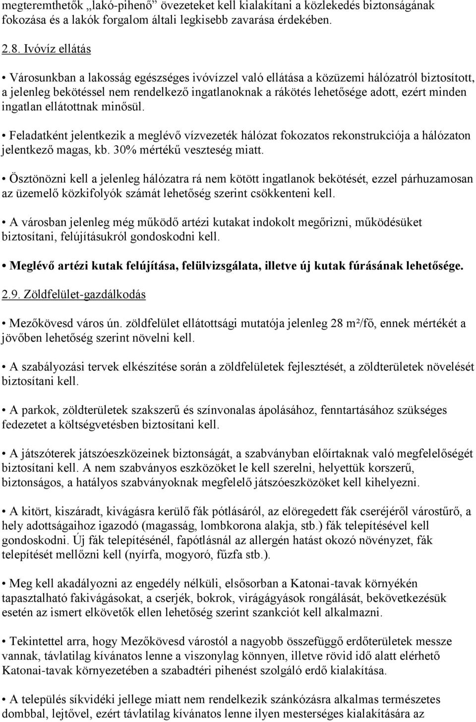 ingatlan ellátottnak minősül. Feladatként jelentkezik a meglévő vízvezeték hálózat fokozatos rekonstrukciója a hálózaton jelentkező magas, kb. 30% mértékű veszteség miatt.