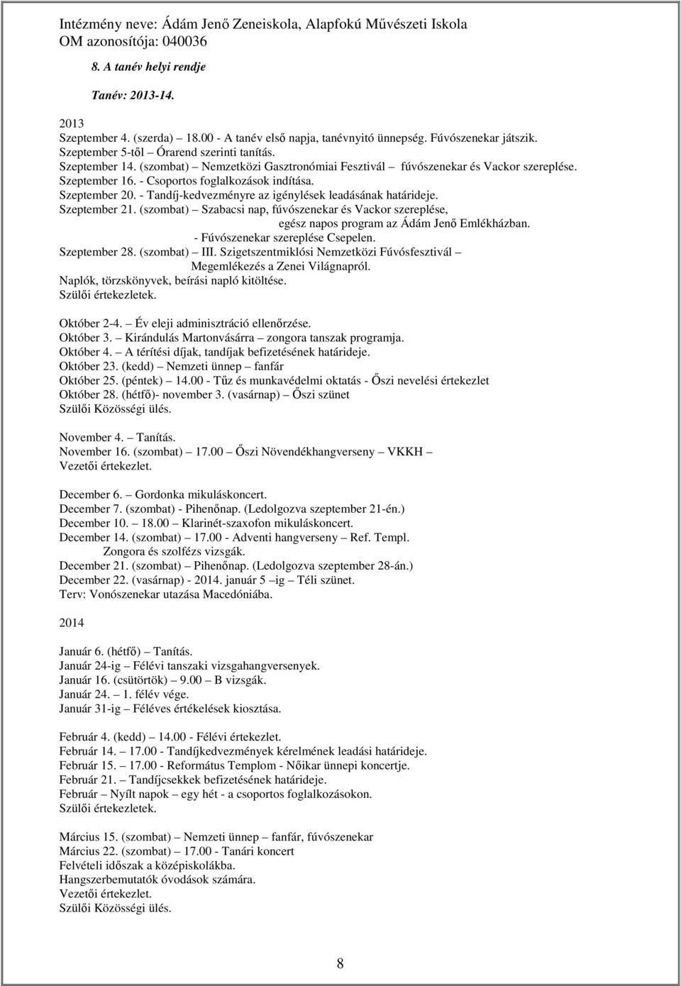 - Tandíj-kedvezményre az igénylések leadásának határideje. Szeptember 21. (szombat) Szabacsi nap, fúvószenekar és Vackor szereplése, egész napos program az Ádám Jenő Emlékházban.