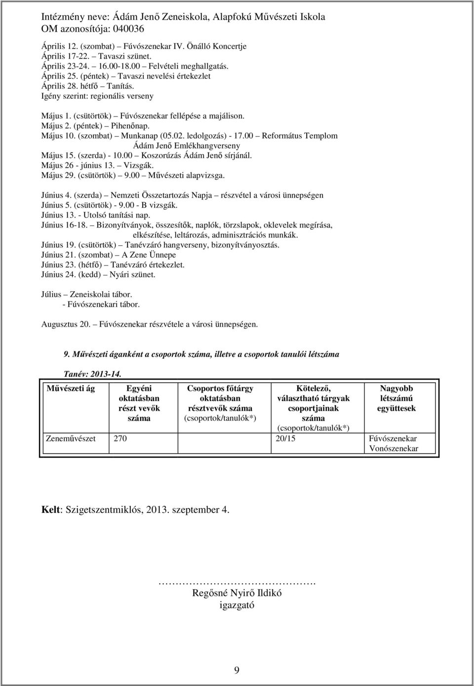 00 Református Templom Ádám Jenő Emlékhangverseny Május 15. (szerda) - 10.00 Koszorúzás Ádám Jenő sírjánál. Május 26 - június 13. Vizsgák. Május 29. (csütörtök) 9.00 Művészeti alapvizsga. Június 4.