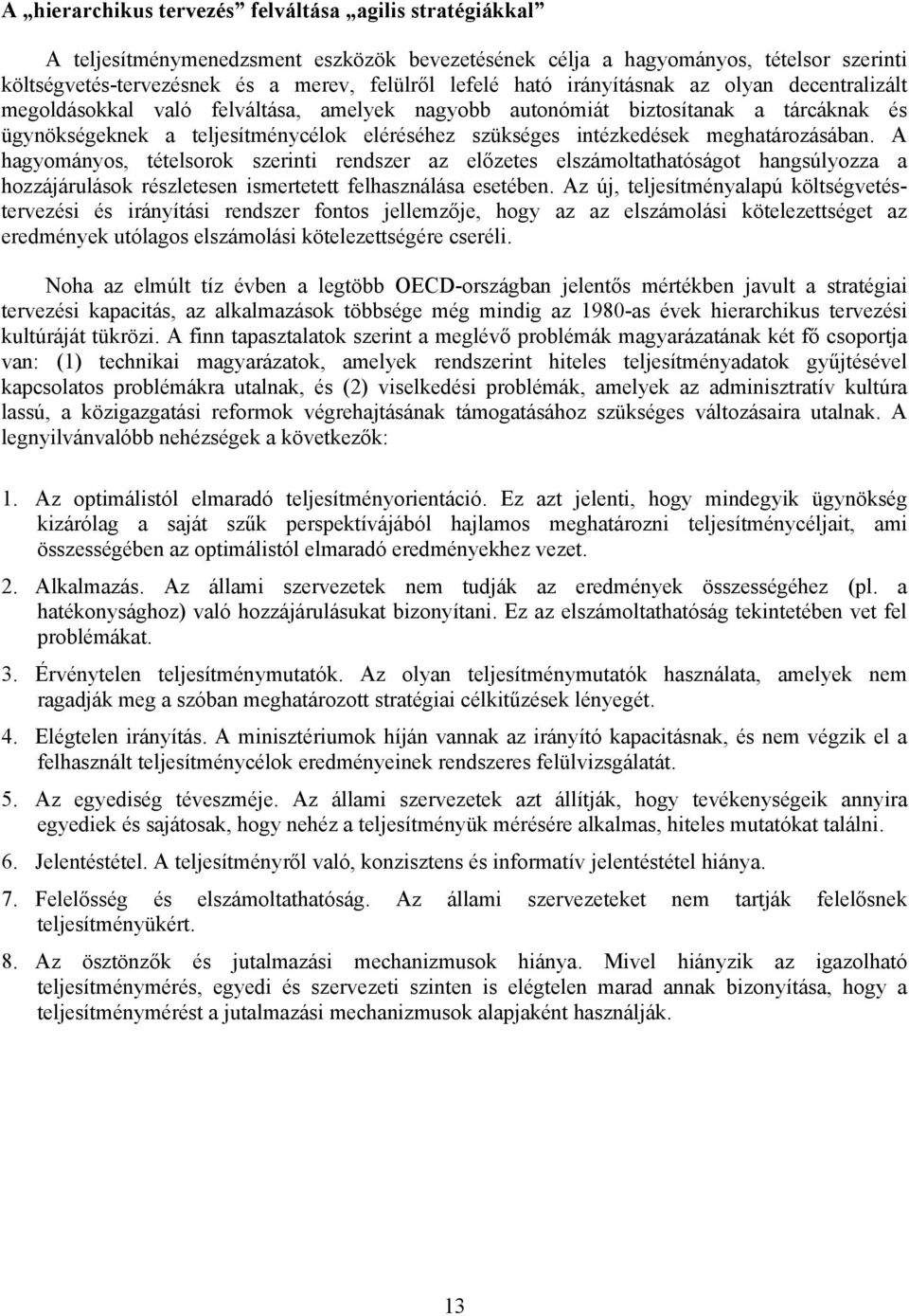 meghatározásában. A hagyományos, tételsorok szerinti rendszer az előzetes elszámoltathatóságot hangsúlyozza a hozzájárulások részletesen ismertetett felhasználása esetében.