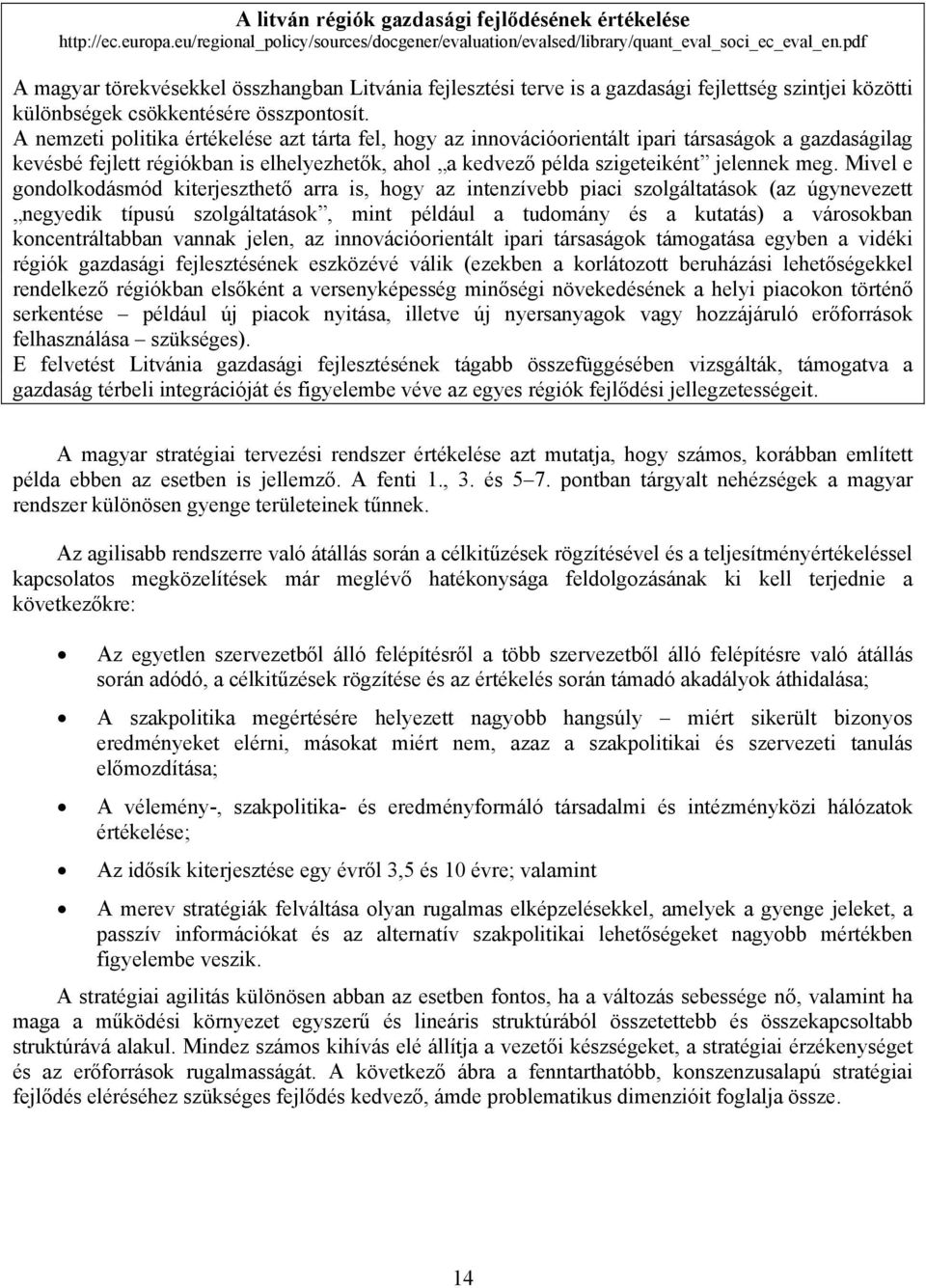 A nemzeti politika értékelése azt tárta fel, hogy az innovációorientált ipari társaságok a gazdaságilag kevésbé fejlett régiókban is elhelyezhetők, ahol a kedvező példa szigeteiként jelennek meg.