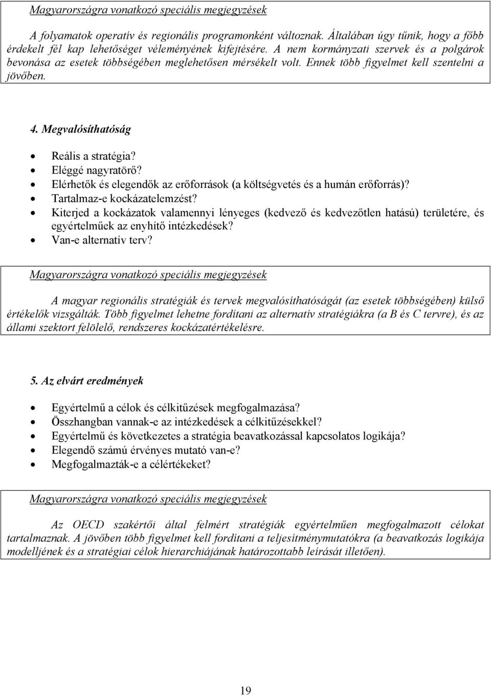 Eléggé nagyratörő? Elérhetők és elegendők az erőforrások (a költségvetés és a humán erőforrás)? Tartalmaz-e kockázatelemzést?