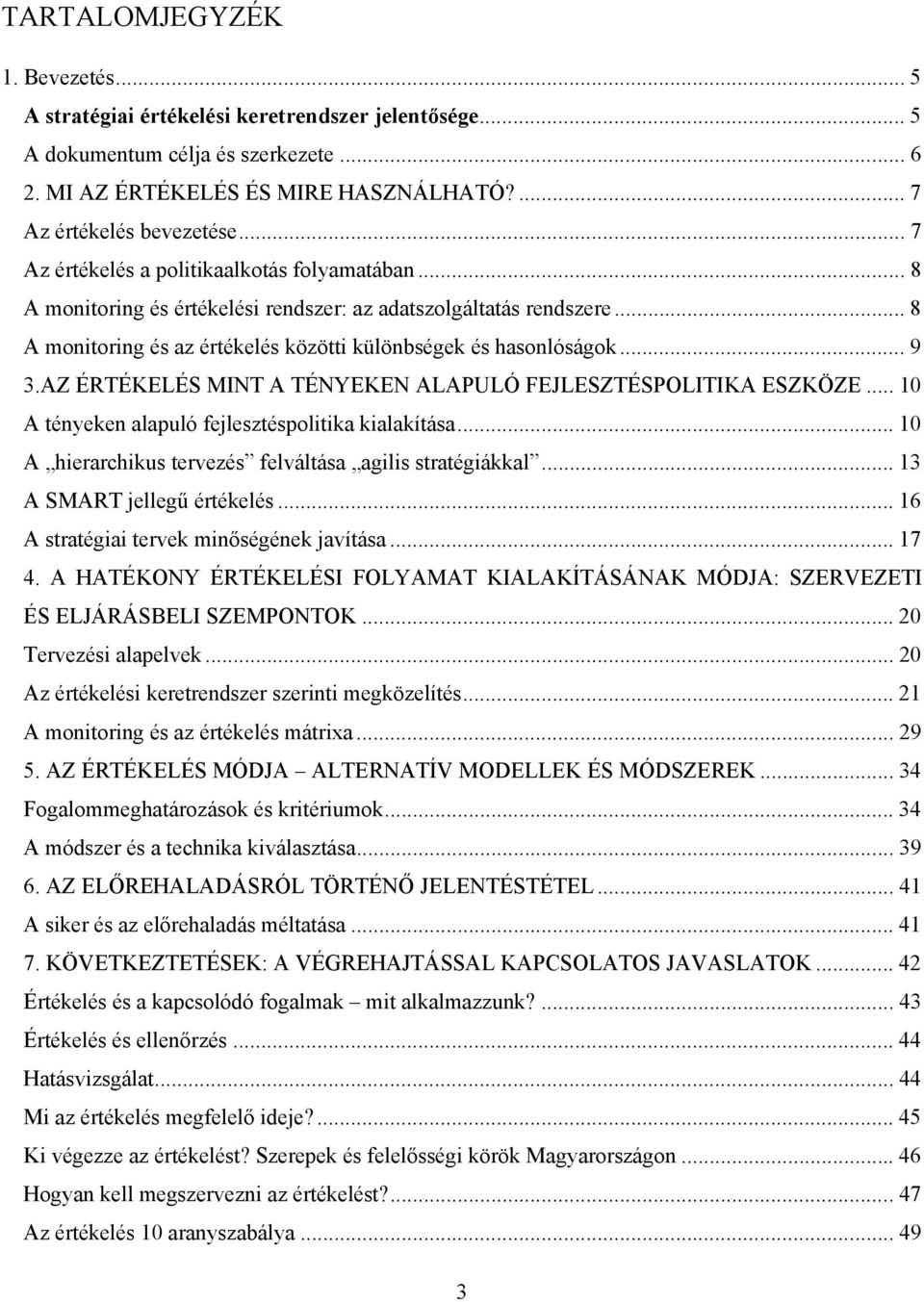 AZ ÉRTÉKELÉS MINT A TÉNYEKEN ALAPULÓ FEJLESZTÉSPOLITIKA ESZKÖZE... 10 A tényeken alapuló fejlesztéspolitika kialakítása... 10 A hierarchikus tervezés felváltása agilis stratégiákkal.