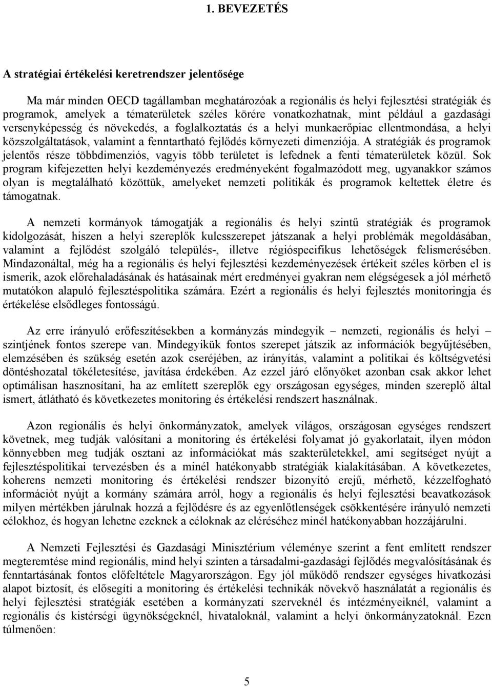 környezeti dimenziója. A stratégiák és programok jelentős része többdimenziós, vagyis több területet is lefednek a fenti tématerületek közül.