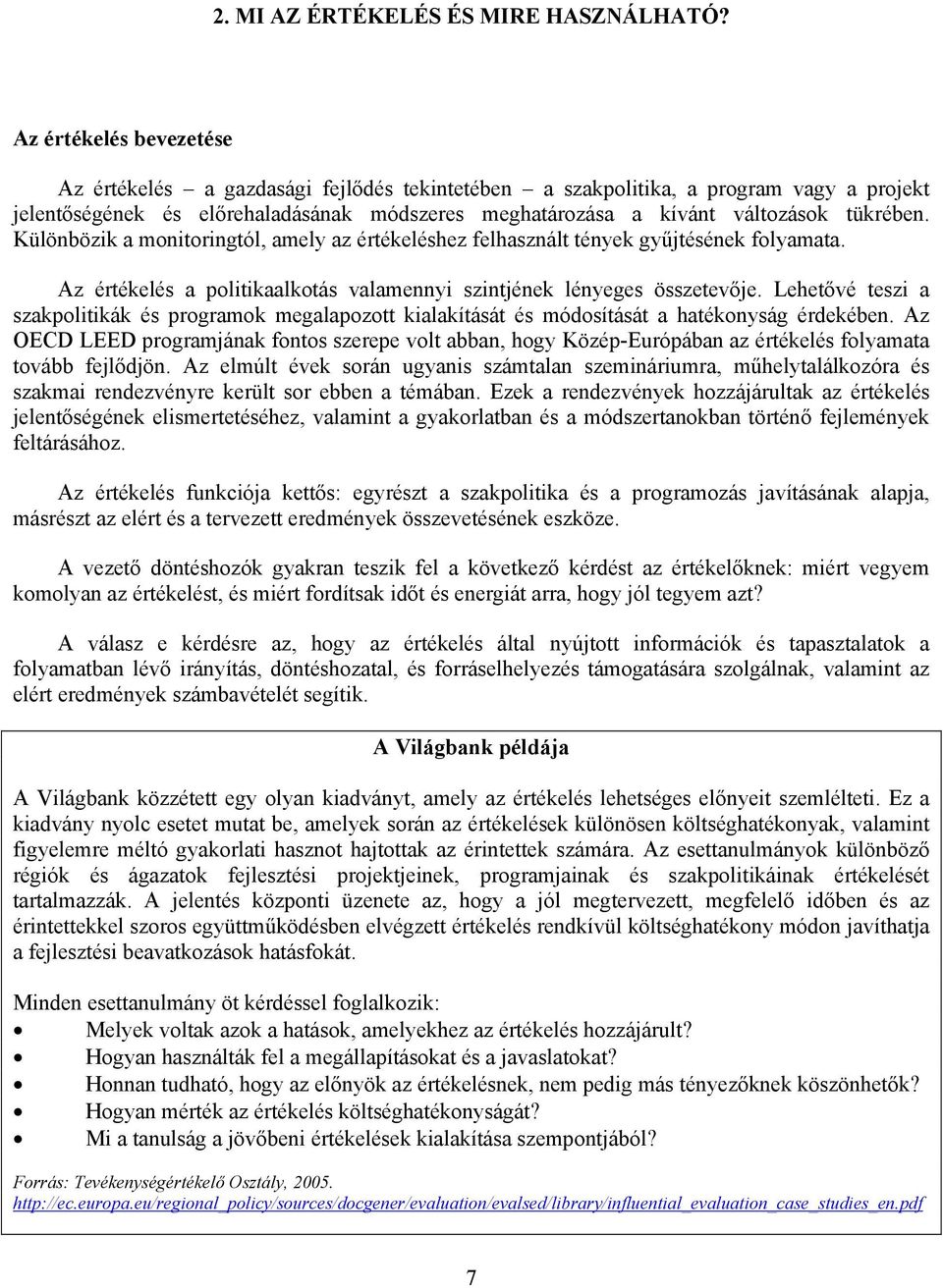 Különbözik a monitoringtól, amely az értékeléshez felhasznált tények gyűjtésének folyamata. Az értékelés a politikaalkotás valamennyi szintjének lényeges összetevője.