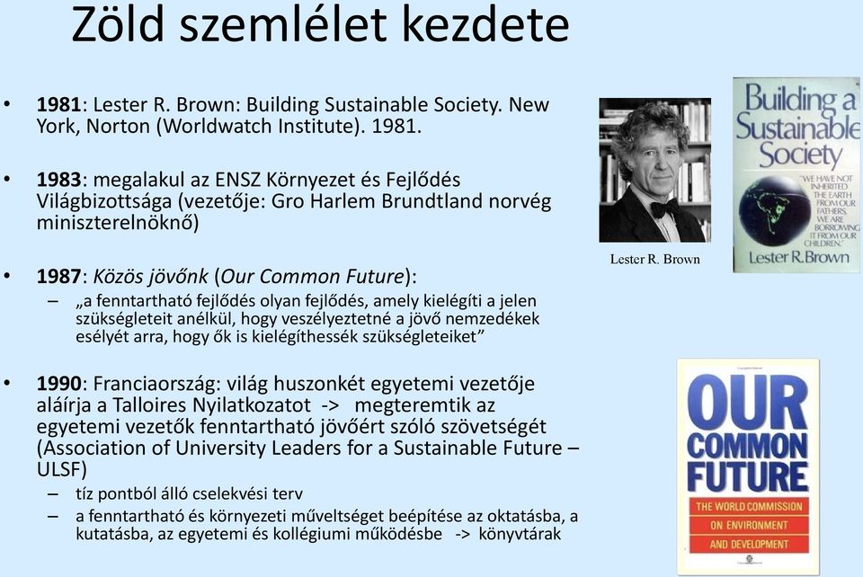 1983: megalakul az ENSZ Környezet és Fejlődés Világbizottsága (vezetője: Gro Harlem Brundtland norvég miniszterelnöknő) 1987: Közös jövőnk (Our Common Future): a fenntartható fejlődés olyan fejlődés,
