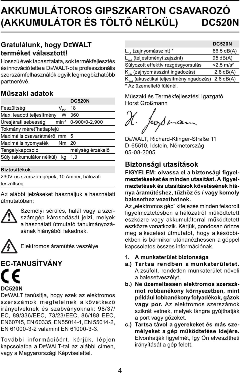 leadott teljesítmény W 360 Üresjárati sebesség min -1 0-900/0-2,900 Tokmány méret hatlapfejű Maximális csavarátmérő mm 5 Maximális nyomyaték Nm 20 Tengelykapcsoló mélység érzékelő Súly (akkumulátor