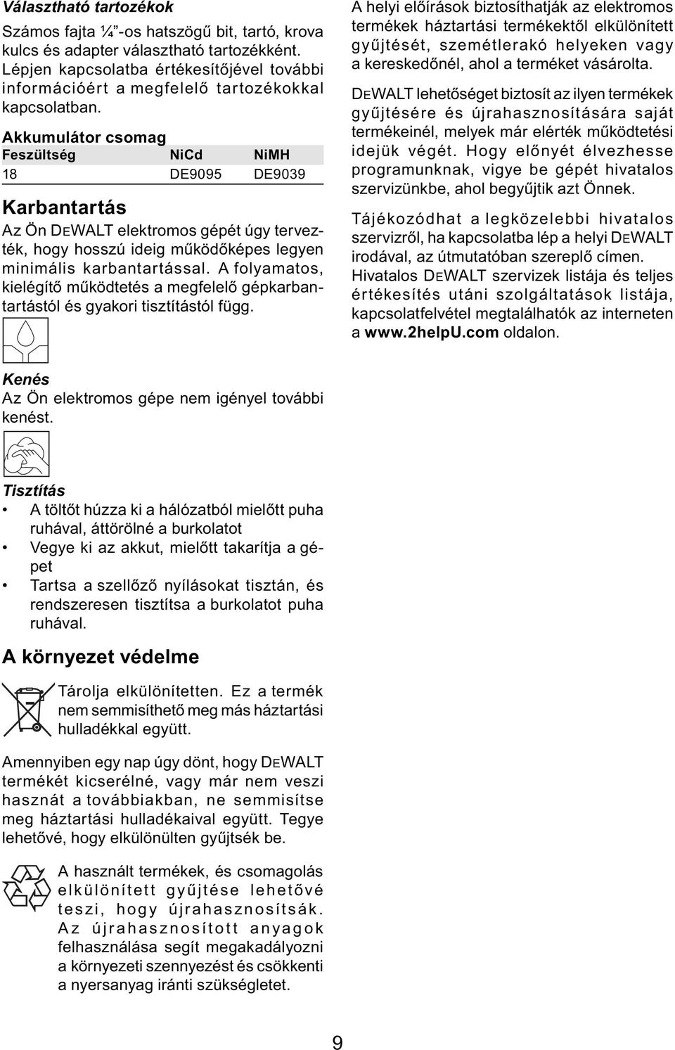 Akkumulátor csomag Feszültség NiCd NiMH 18 DE9095 DE9039 Karbantartás Az Ön DEWALT elektromos gépét úgy tervezték, hogy hosszú ideig működőképes legyen minimális karbantartással.