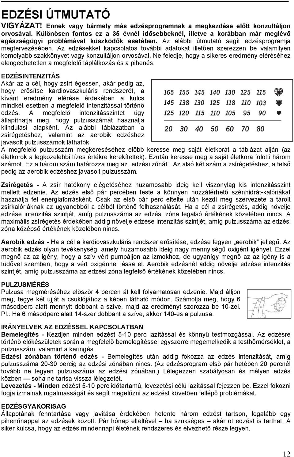 Az edzésekkel kapcsolatos további adatokat illetően szerezzen be valamilyen komolyabb szakkönyvet vagy konzultáljon orvosával.