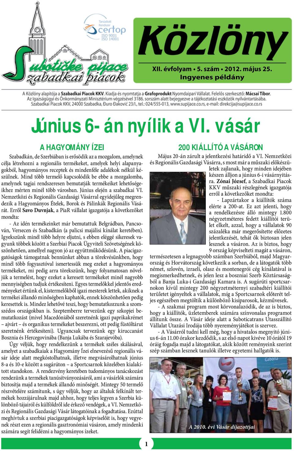 nélkül készülnek. Mind több termelő kapcsolódik be ebbe a mozgalomba, amelynek tagjai rendszeresen bemutatják termékeiket lehetőségeikhez mérten minél több városban. Június elején a szabadkai VI.