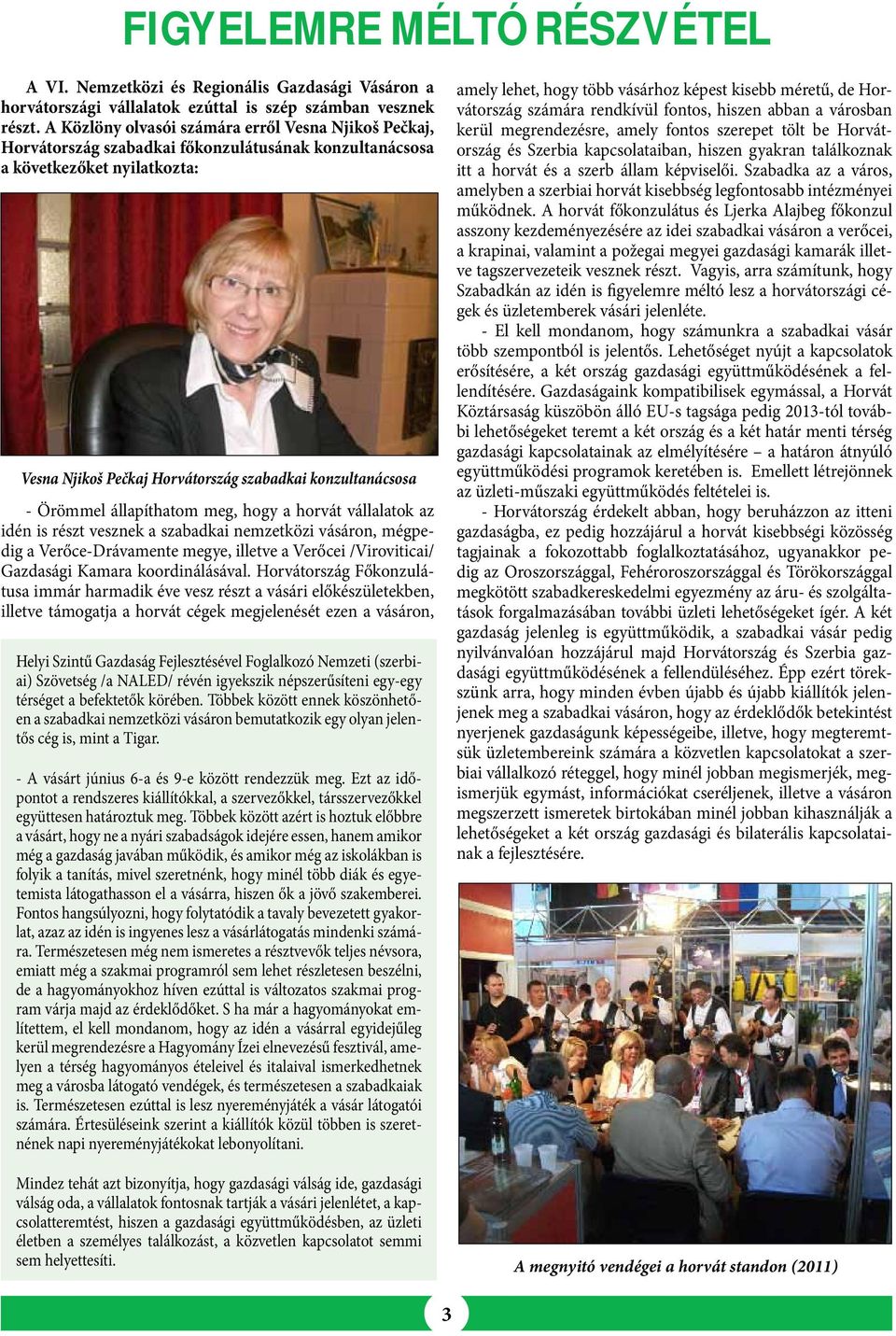Örömmel állapíthatom meg, hogy a horvát vállalatok az idén is részt vesznek a szabadkai nemzetközi vásáron, mégpedig a Verőce-Drávamente megye, illetve a Verőcei /Viroviticai/ Gazdasági Kamara