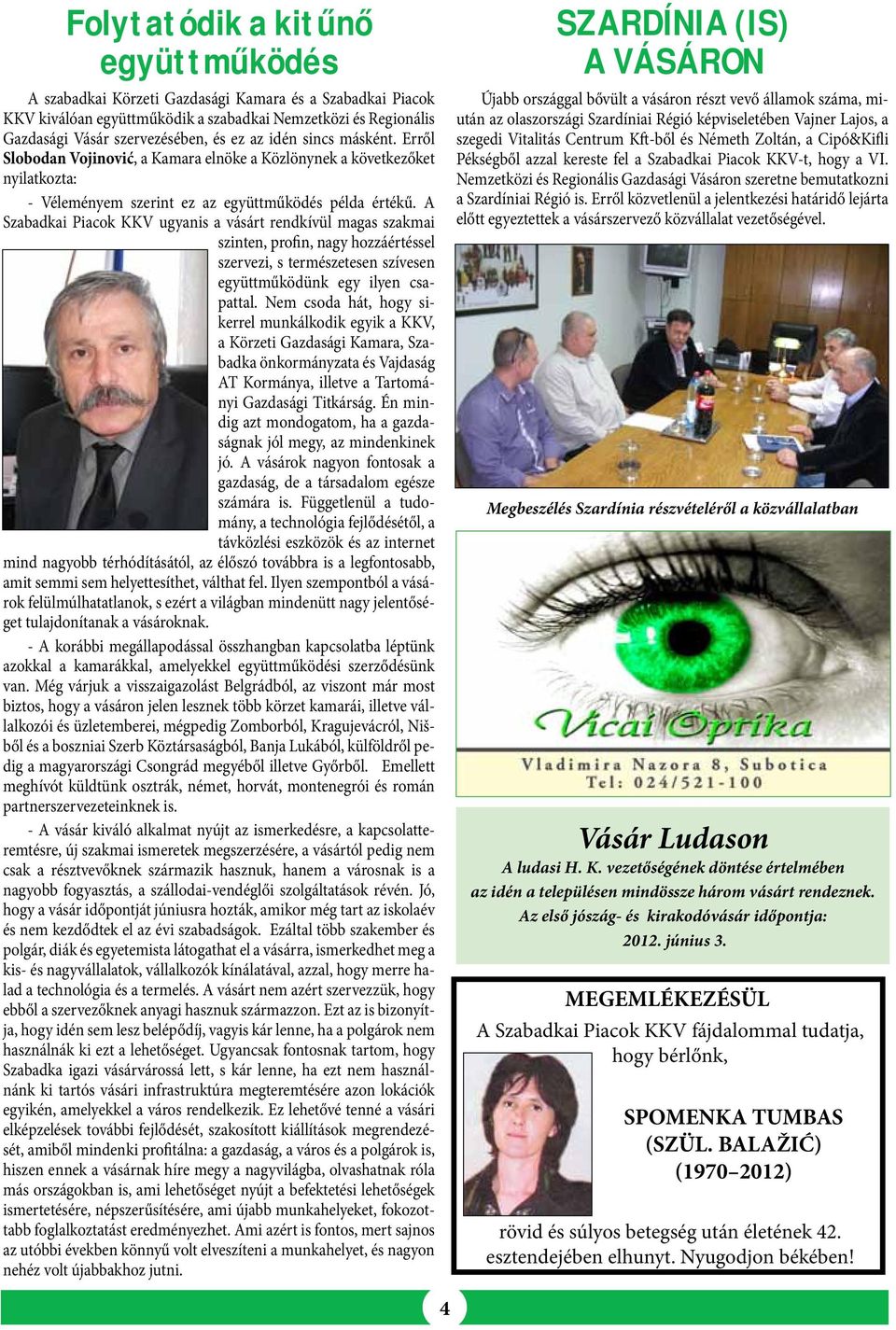 A Szabadkai Piacok KKV ugyanis a vásárt rendkívül magas szakmai szinten, profin, nagy hozzáértéssel szervezi, s természetesen szívesen együttműködünk egy ilyen csapattal.