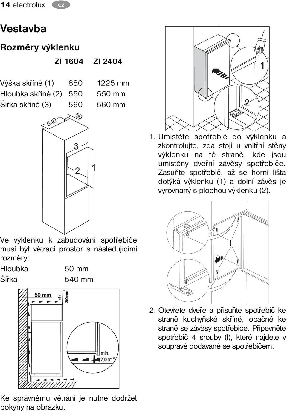 Zasuňte spotřebič, až se horní lišta dotýká výklenku (1) a dolní závěs je vyrovnaný s plochou výklenku (2).