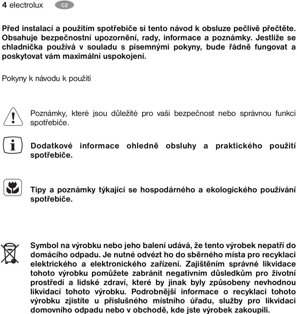 Pokyny k návodu k použití Poznámky, které jsou důležité pro vaši bezpečnost nebo správnou funkci spotřebiče. Dodatkové informace ohledně obsluhy a praktického použití spotřebiče.