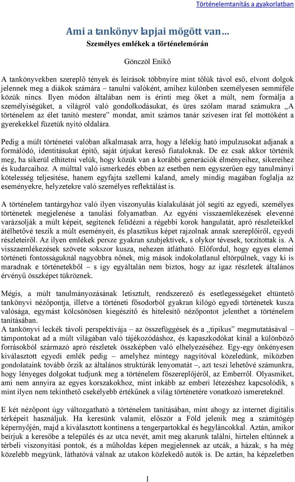 Ilyen módon általában nem is érinti meg őket a múlt, nem formálja a személyiségüket, a világról való gondolkodásukat, és üres szólam marad számukra A történelem az élet tanító mestere mondat, amit