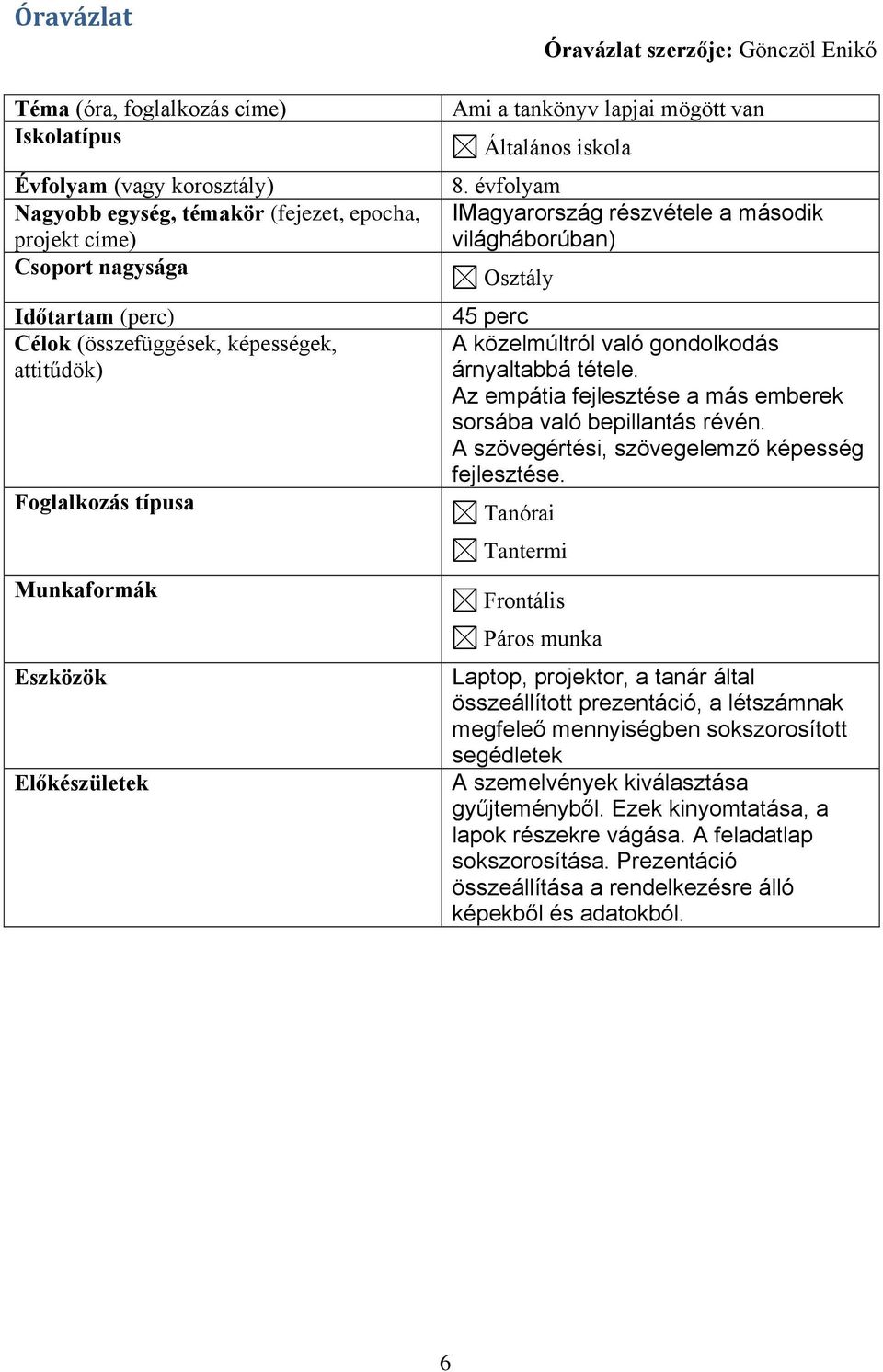 évfolyam IMagyarország részvétele a második világháborúban) Osztály 45 perc A közelmúltról való gondolkodás árnyaltabbá tétele. Az empátia fejlesztése a más emberek sorsába való bepillantás révén.