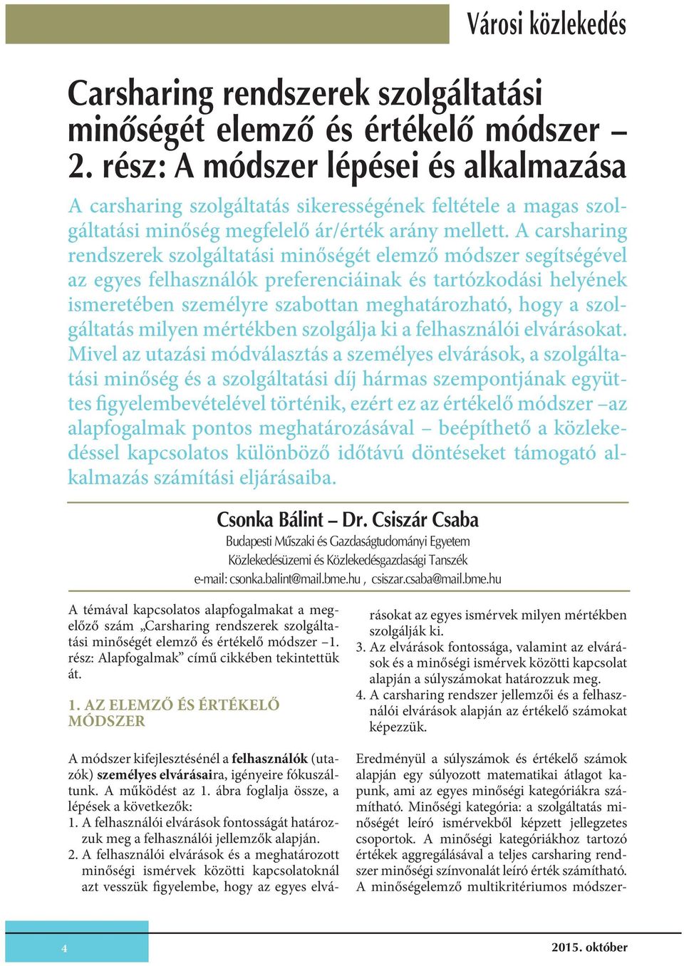 A carsharing rendszerek szolgáltatási minőségét elemző módszer segítségével az egyes felhasználók preferenciáinak és tartózkodási helyének ismeretében személyre szabottan meghatározható, hogy a