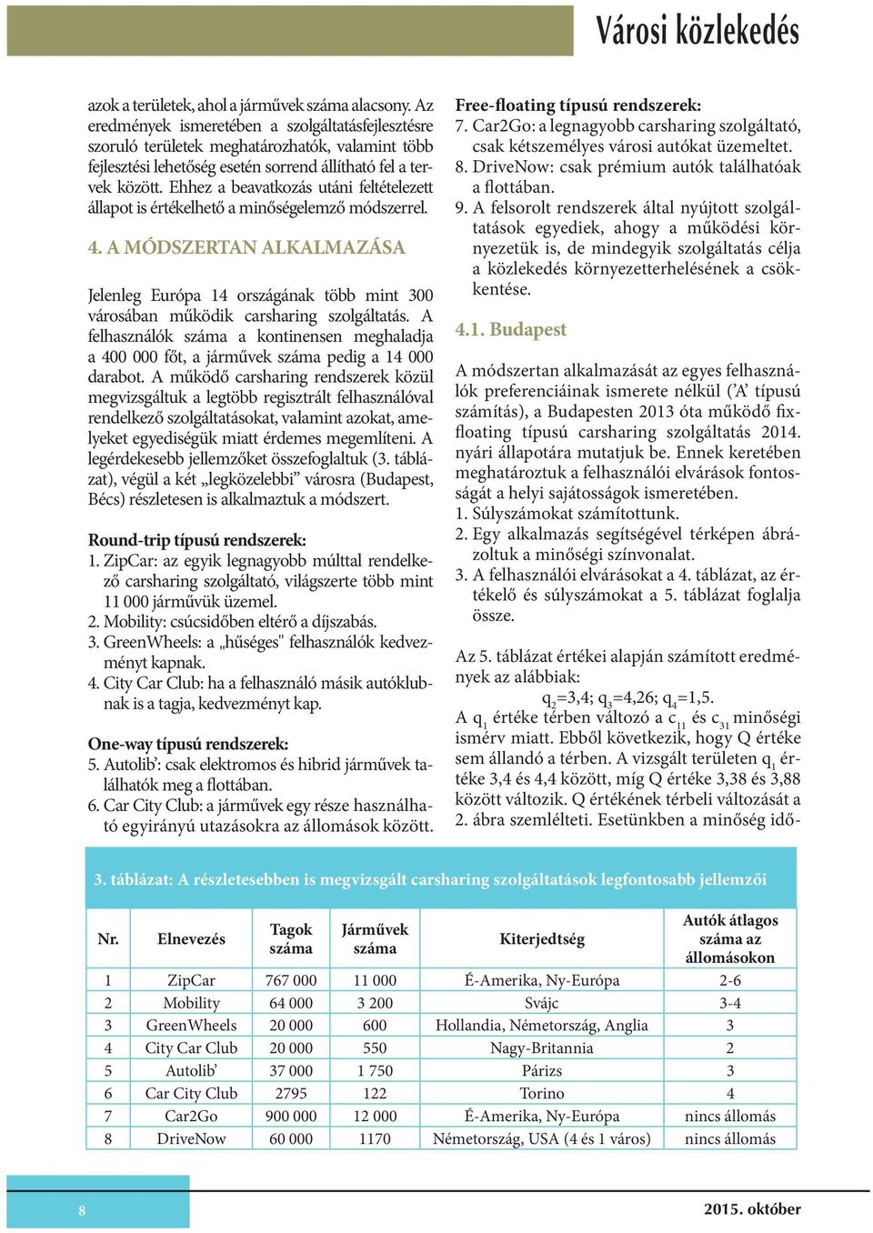 Ehhez a beavatkozás utáni feltételezett állapot is értékelhető a minőségelemző módszerrel. 4.
