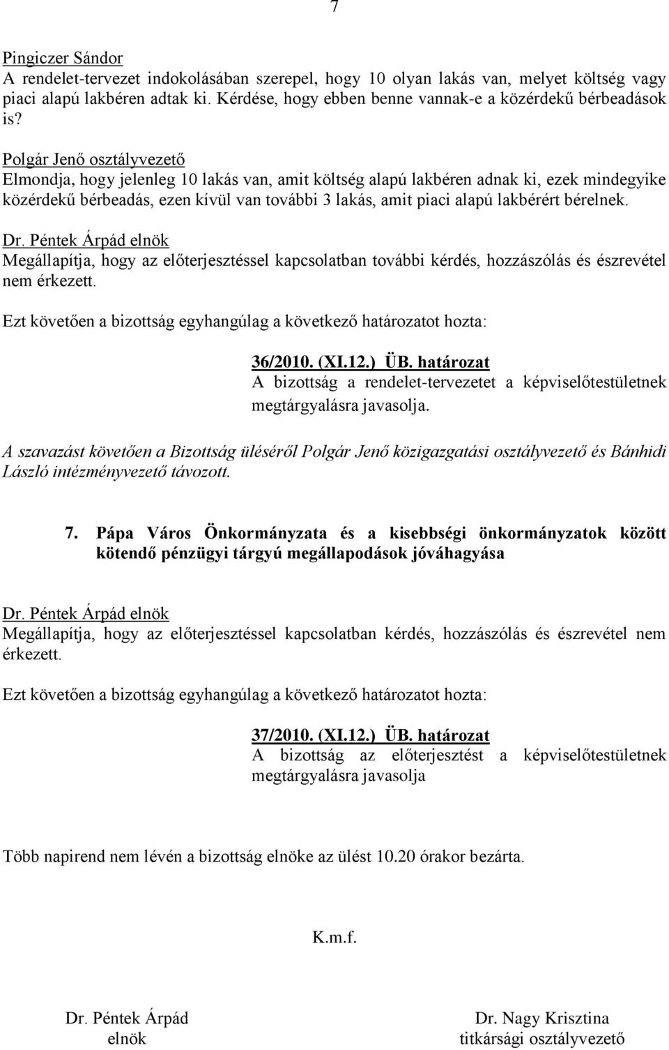 bérelnek. 36/2010. (XI.12.) ÜB. határozat A szavazást követően a Bizottság üléséről Polgár Jenő közigazgatási osztályvezető és Bánhidi László intézményvezető távozott. 7.