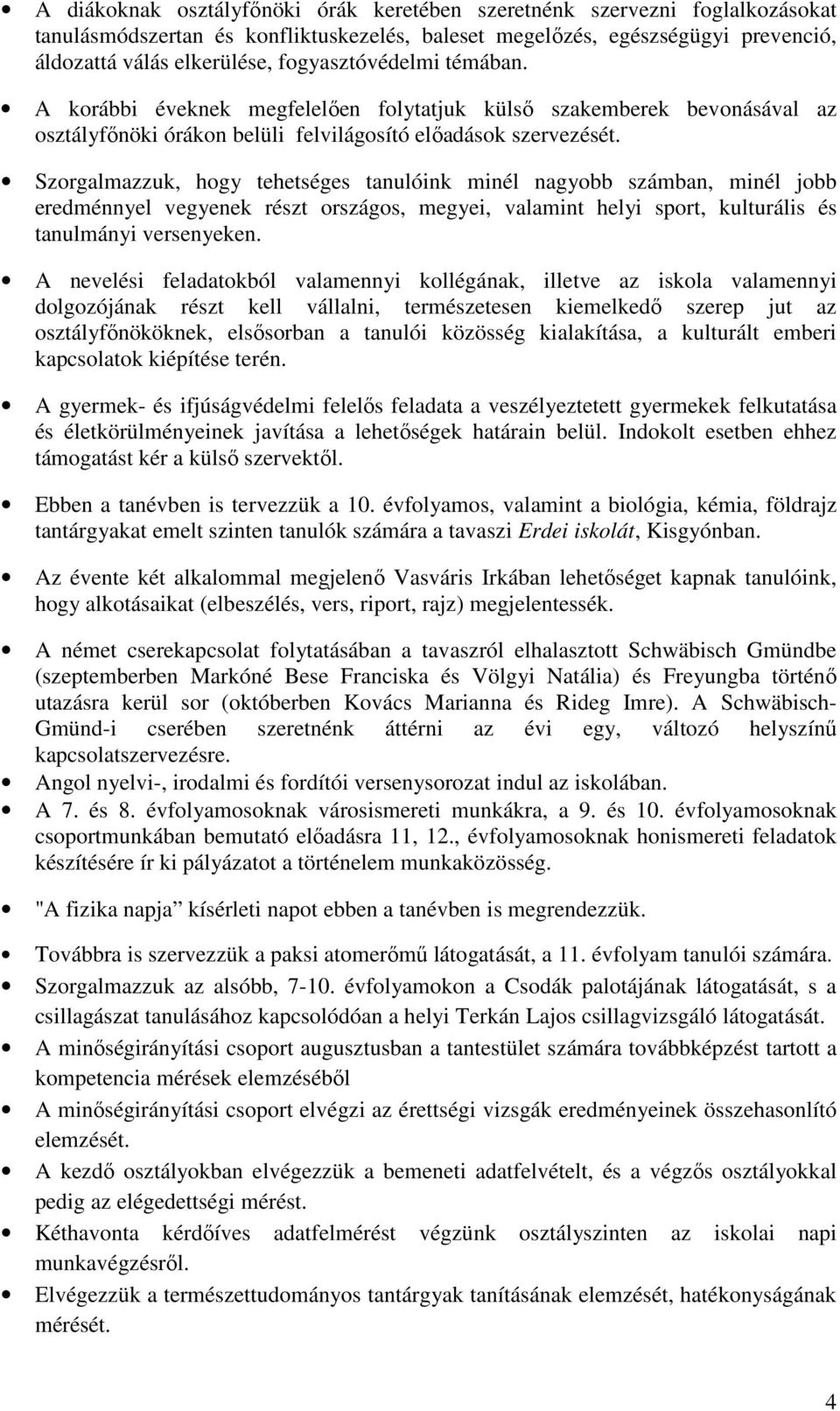 Szorgalmazzuk, hogy tehetséges tanulóink minél nagyobb számban, minél jobb eredménnyel vegyenek részt országos, megyei, valamint helyi sport, kulturális és tanulmányi versenyeken.