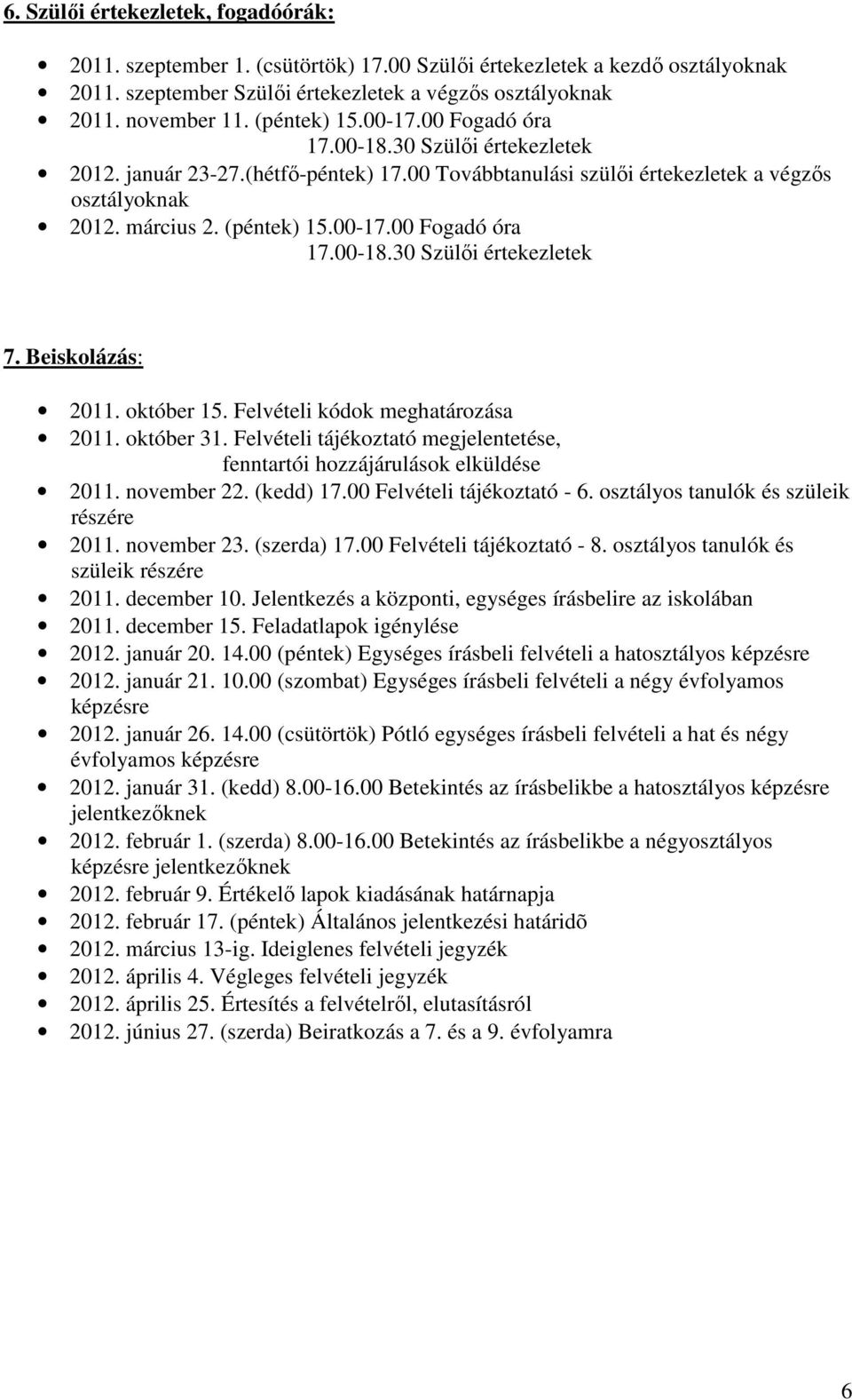 Beiskolázás: 2011. október 15. Felvételi kódok meghatározása 2011. október 31. Felvételi tájékoztató megjelentetése, fenntartói hozzájárulások elküldése 2011. november 22. (kedd) 17.