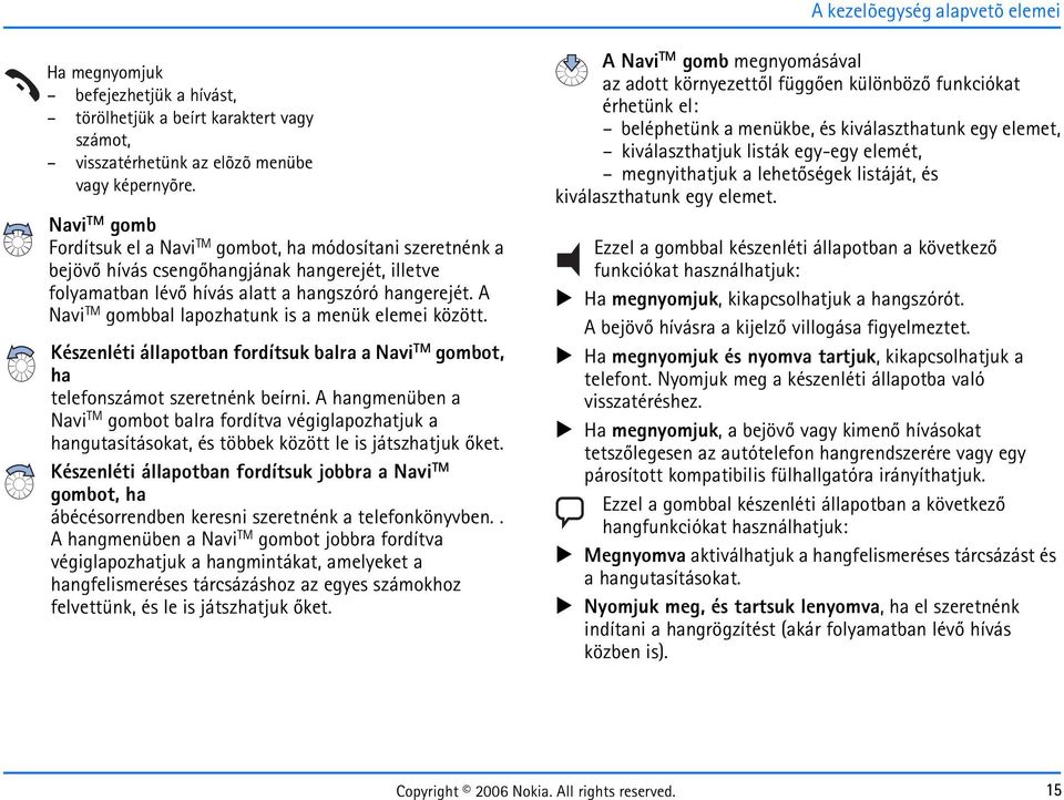 A Navi TM gombbal lapozhatunk is a menük elemei között. Készenléti állapotban fordítsuk balra a Navi TM gombot, ha telefonszámot szeretnénk beírni.