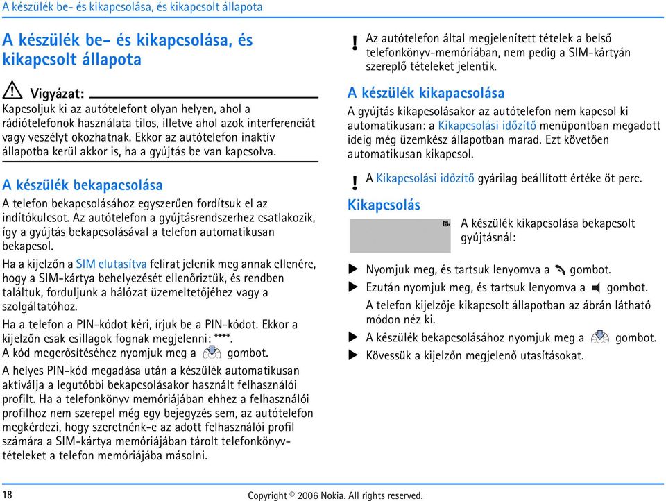 A készülék bekapacsolása A telefon bekapcsolásához egyszerûen fordítsuk el az indítókulcsot.