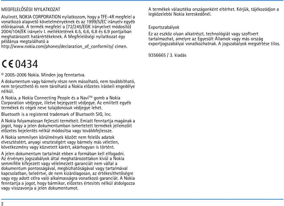 A Megfelelõségi nyilatkozat egy példánya megtalálható a http://www.nokia.com/phones/declaration_of_conformity/ címen. 0434 2005-2006 Nokia. Minden jog fenntartva.