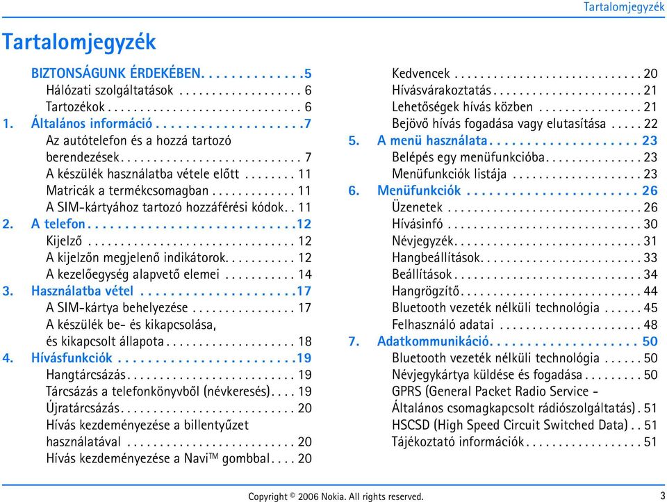 ............ 11 A SIM-kártyához tartozó hozzáférési kódok.. 11 2. A telefon............................12 Kijelzõ................................ 12 A kijelzõn megjelenõ indikátorok.