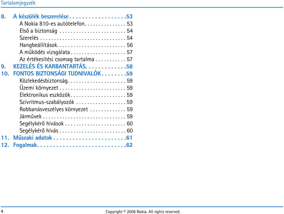 .......59 Közlekedésbiztonság..................... 59 Üzemi környezet........................ 59 Elektronikus eszközök.................... 59 Szívritmus-szabályozók.................. 59 Robbanásveszélyes környezet.