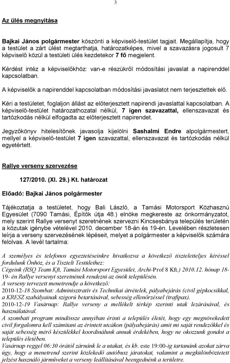 Kérdést intéz a képviselőkhöz: van-e részükről módosítási javaslat a napirenddel kapcsolatban. A képviselők a napirenddel kapcsolatban módosítási javaslatot nem terjesztettek elő.