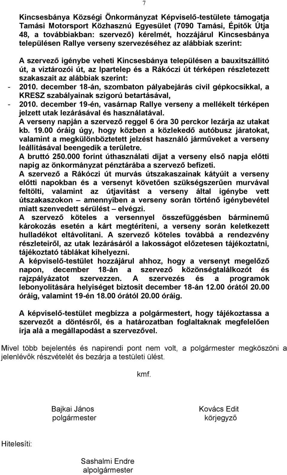 részletezett szakaszait az alábbiak szerint: - 2010. december 18-án, szombaton pályabejárás civil gépkocsikkal, a KRESZ szabályainak szigorú betartásával, - 2010.