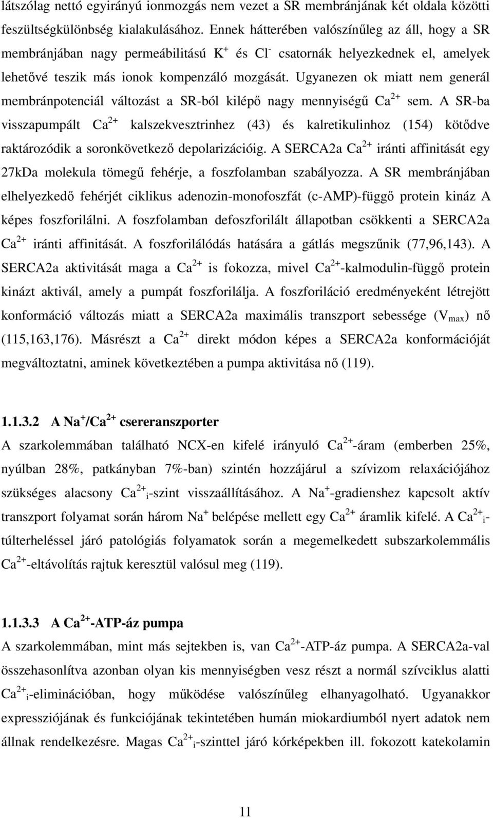 Ugyanezen ok miatt nem generál membránpotenciál változást a SR-ból kilépő nagy mennyiségű Ca 2+ sem.