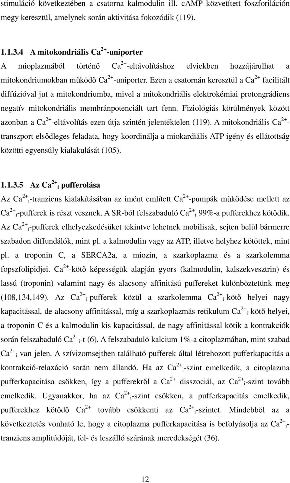 Ezen a csatornán keresztül a Ca 2+ facilitált diffúzióval jut a mitokondriumba, mivel a mitokondriális elektrokémiai protongrádiens negatív mitokondriális membránpotenciált tart fenn.