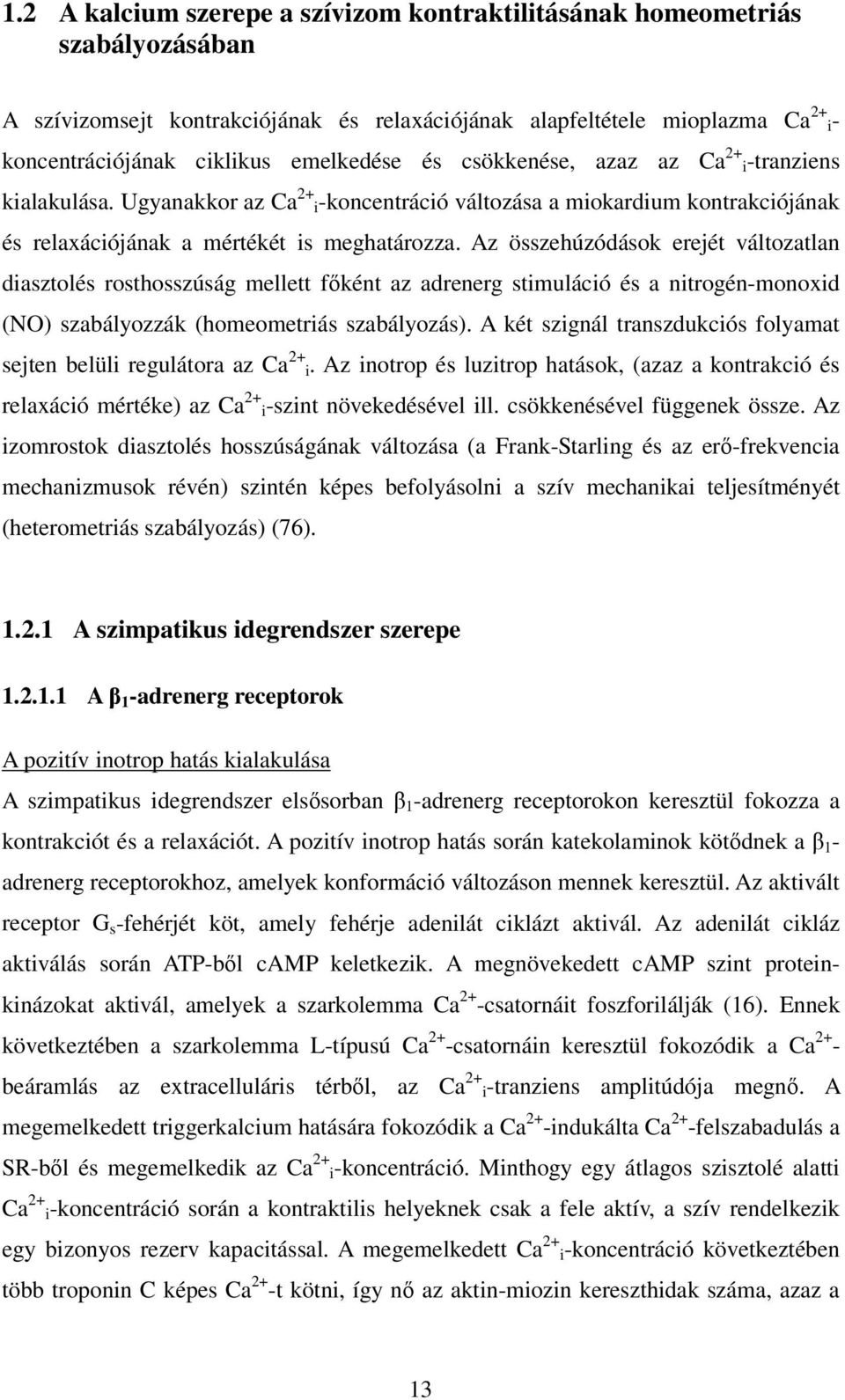 Az összehúzódások erejét változatlan diasztolés rosthosszúság mellett főként az adrenerg stimuláció és a nitrogén-monoxid (NO) szabályozzák (homeometriás szabályozás).