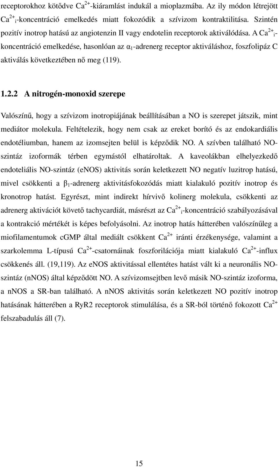 A Ca 2+ i- koncentráció emelkedése, hasonlóan az α 1 -adrenerg receptor aktiváláshoz, foszfolipáz C aktiválás következtében nő meg (119). 1.2.2 A nitrogén-monoxid szerepe Valószínű, hogy a szívizom inotropiájának beállításában a NO is szerepet játszik, mint mediátor molekula.