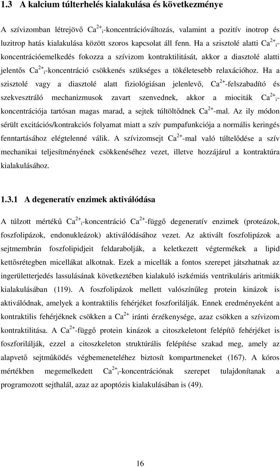 Ha a szisztolé vagy a diasztolé alatt fiziológiásan jelenlevő, Ca 2+ -felszabadító és szekvesztráló mechanizmusok zavart szenvednek, akkor a miociták Ca 2+ i- koncentrációja tartósan magas marad, a