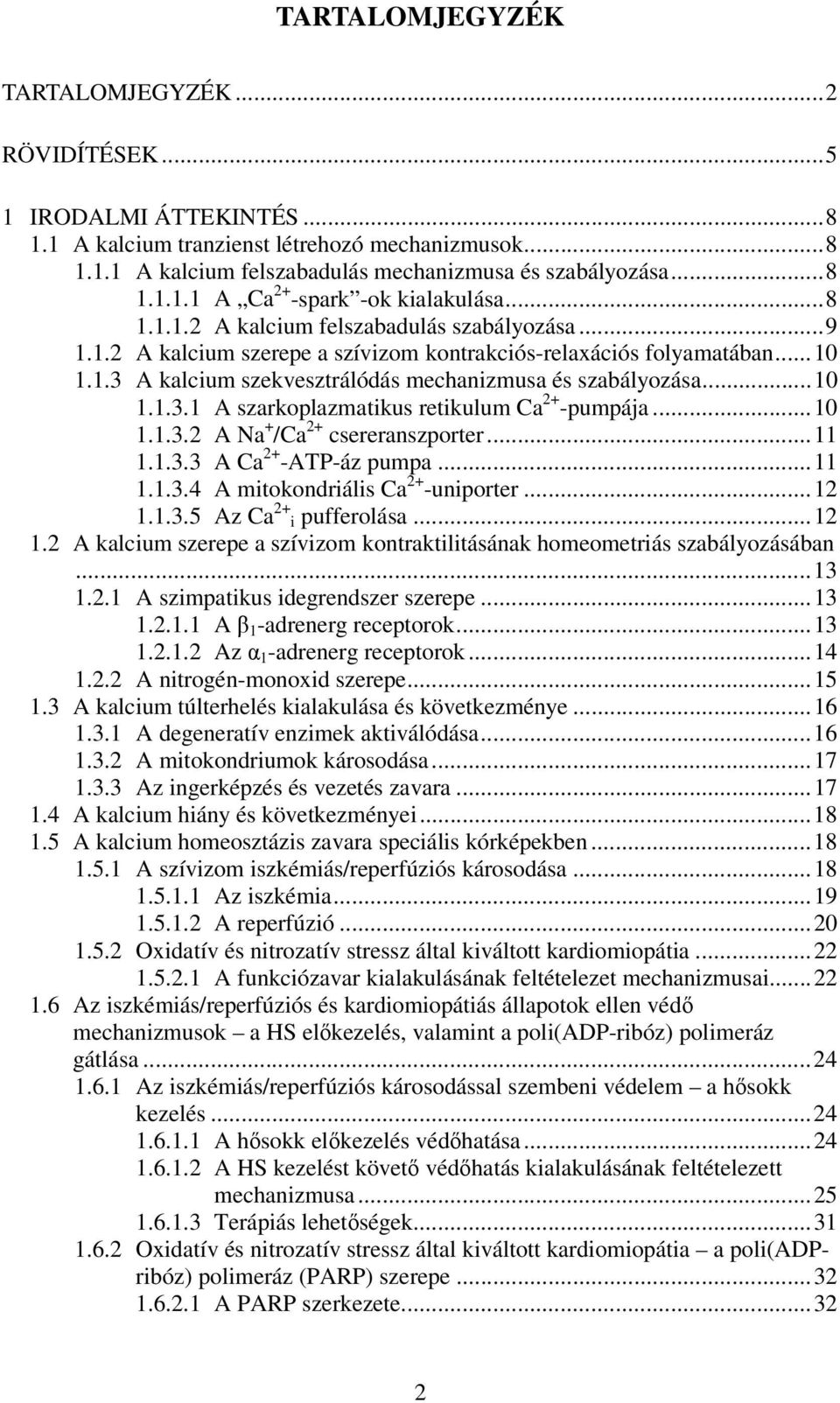 ..10 1.1.3.2 A Na + /Ca 2+ csereranszporter...11 1.1.3.3 A Ca 2+ -ATP-áz pumpa...11 1.1.3.4 A mitokondriális Ca 2+ -uniporter...12 1.