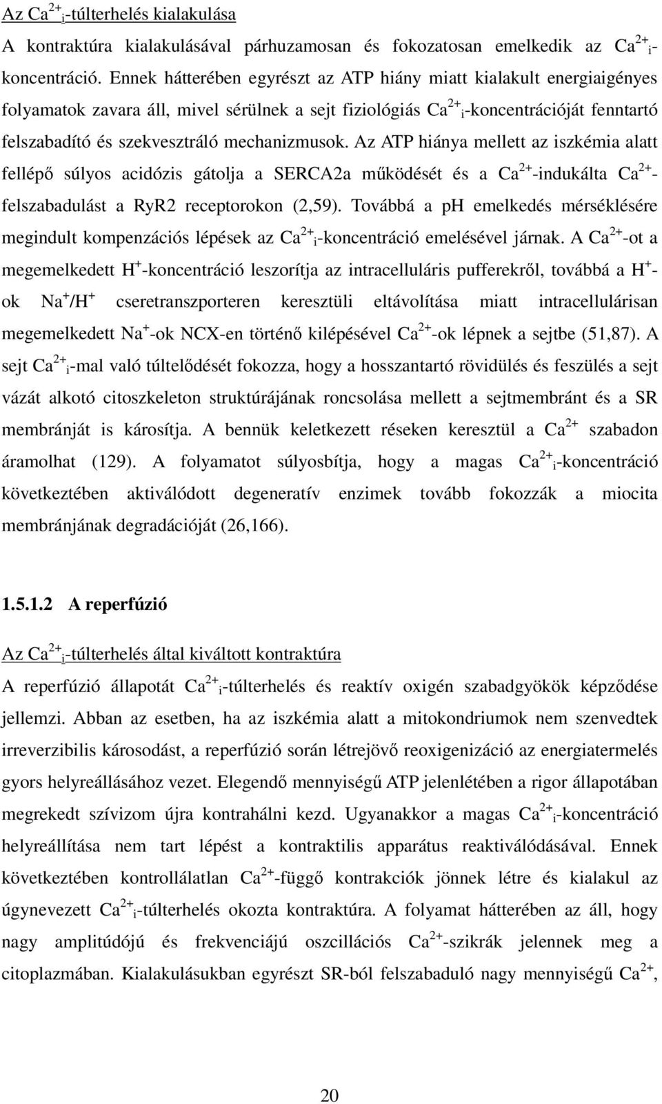 mechanizmusok. Az ATP hiánya mellett az iszkémia alatt fellépő súlyos acidózis gátolja a SERCA2a működését és a Ca 2+ -indukálta Ca 2+ - felszabadulást a RyR2 receptorokon (2,59).