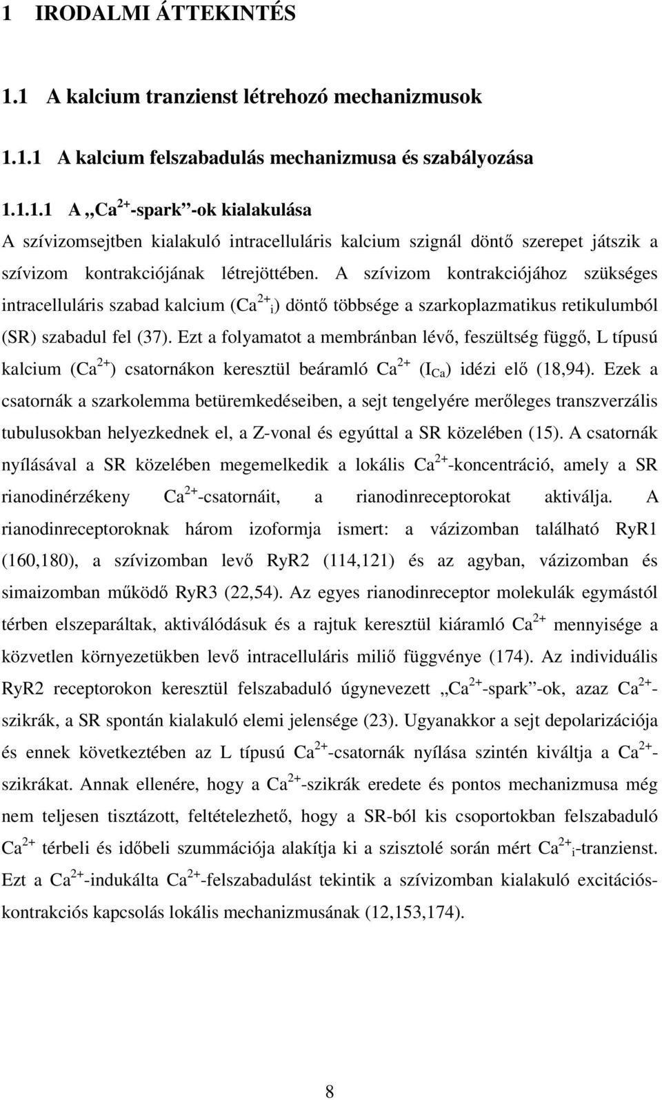 Ezt a folyamatot a membránban lévő, feszültség függő, L típusú kalcium (Ca 2+ ) csatornákon keresztül beáramló Ca 2+ (I Ca ) idézi elő (18,94).