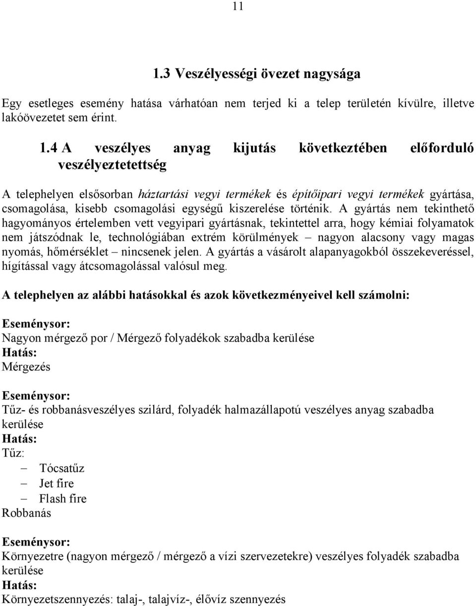 A gyártás nem tekinthető hagyományos értelemben vett vegyipari gyártásnak, tekintettel arra, hogy kémiai folyamatok nem játszódnak le, technológiában extrém körülmények nagyon alacsony vagy magas