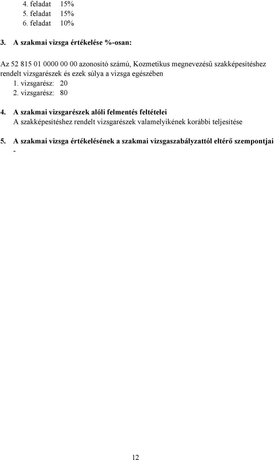 rendelt vizsgarészek és ezek súlya a vizsga egészében 1. vizsgarész: 20 2. vizsgarész: 80 4. 5.